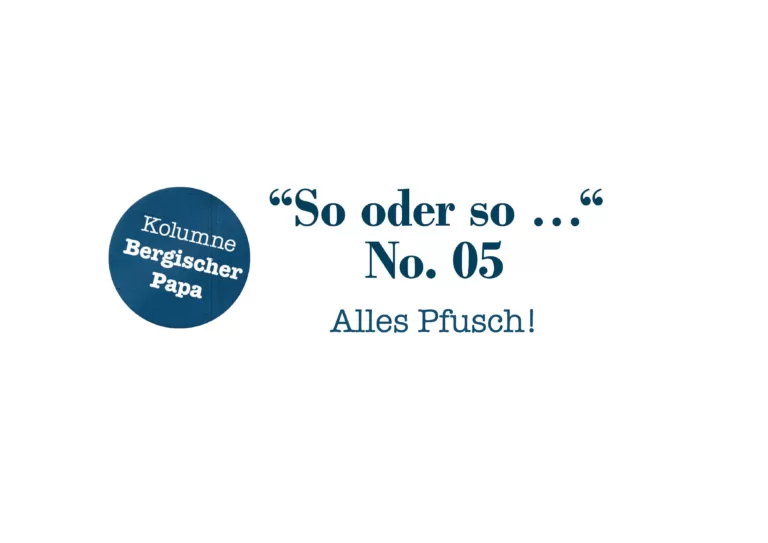 Bergischer-Papa-Kolumne-No. 05 Alles Pfusch!