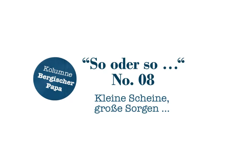 Bergischer-Papa-Kolumne-No. 08 Kleine SCheine große Sorgen